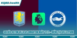 Dự đoán Aston Villa Vs Brighton Ngày 12/2 - Điểm Tựa Villa Park 5 Soi kèo Aston Villa vs Brighton
