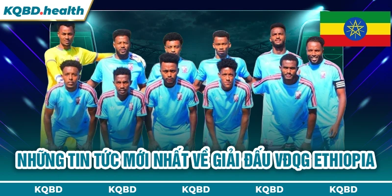 VĐQG Ethiopia 24 Những tin tức mới nhất về giải đấu VĐQG Ethiopia